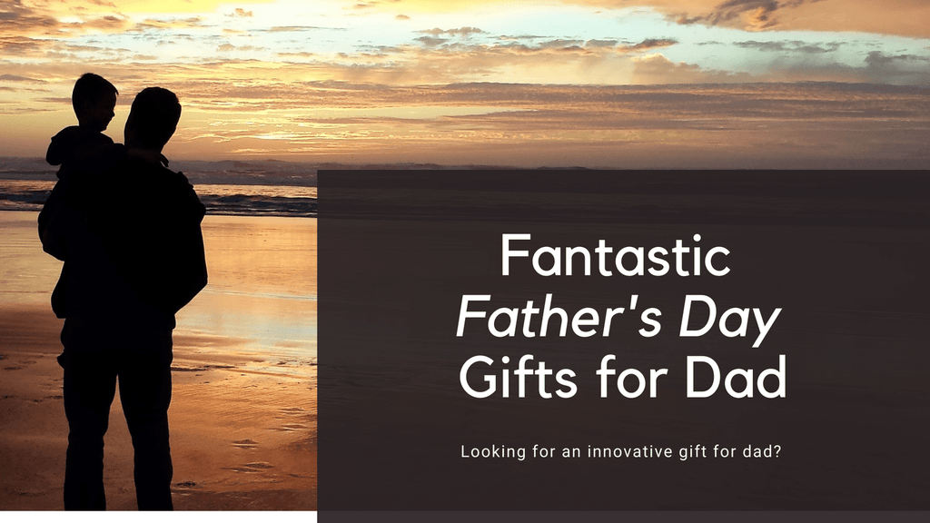 Fantastic Father's Day Gifts For Dad